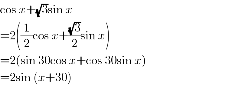 cos x+(√3)sin x  =2((1/2)cos x+((√3)/2)sin x)  =2(sin 30cos x+cos 30sin x)  =2sin (x+30)  