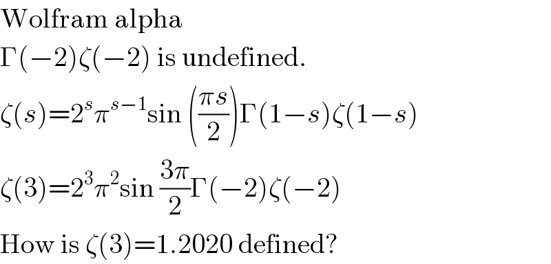 Wolfram alpha  Γ(−2)ζ(−2) is undefined.  ζ(s)=2^s π^(s−1) sin (((πs)/2))Γ(1−s)ζ(1−s)  ζ(3)=2^3 π^2 sin ((3π)/2)Γ(−2)ζ(−2)  How is ζ(3)=1.2020 defined?  