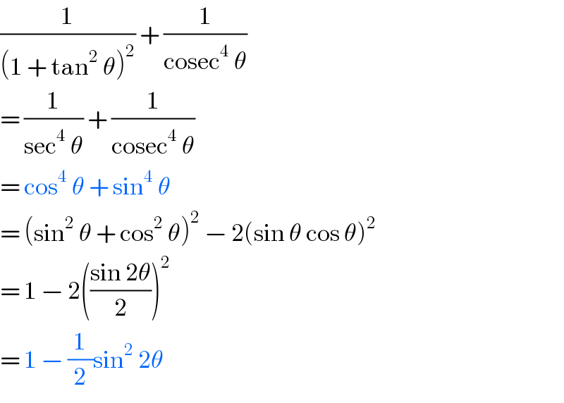 (1/((1 + tan^2  θ)^2 )) + (1/(cosec^4  θ))  = (1/(sec^4  θ)) + (1/(cosec^4  θ))  = cos^4  θ + sin^4  θ  = (sin^2  θ + cos^2  θ)^2  − 2(sin θ cos θ)^2   = 1 − 2(((sin 2θ)/2))^2   = 1 − (1/2)sin^2  2θ  