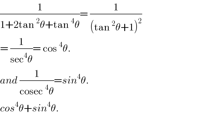 (1/(1+2tan^2 θ+tan^4 θ))= (1/((tan^2 θ+1)^2 ))  = (1/(sec^4 θ))= cos^4 θ.  and (1/(cosec^4 θ))=sin^4 θ.  cos^4 θ+sin^4 θ.    