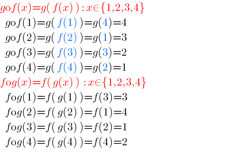 gof(x)=g( f(x) ) : x∈{1,2,3,4}     gof(1)=g( f(1) )=g(4)=4     gof(2)=g( f(2) )=g(1)=3     gof(3)=g( f(3) )=g(3)=2     gof(4)=g( f(4) )=g(2)=1  fog(x)=f( g(x) )  : x∈{1,2,3,4}     fog(1)=f( g(1) )=f(3)=3     fog(2)=f( g(2) )=f(1)=4     fog(3)=f( g(3) )=f(2)=1     fog(4)=f( g(4) )=f(4)=2  