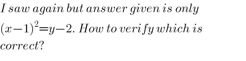 I saw again but answer given is only  (x−1)^2 =y−2. How to verify which is  correct?  