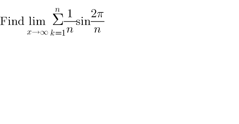 Find lim_(x→∞)  Σ_(k=1) ^(n) (1/n)sin((2π)/n)   
