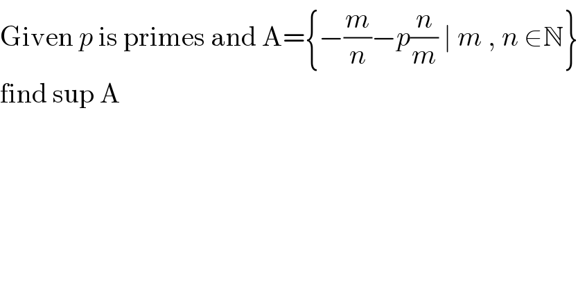 Given p is primes and A={−(m/n)−p(n/m) ∣ m , n ∈N}  find sup A  