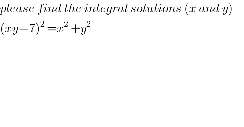 please find the integral solutions (x and y)   (xy−7)^2  =x^2  +y^2   