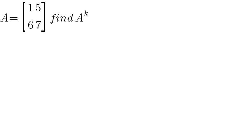 A=  [((1 5)),((6 7)) ]find A^k   