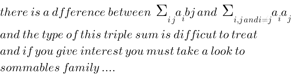 there is a dfference between  Σ_(i j) a_i bj and  Σ_(i,j andi≠j) a_i a_j   and the type of this triple sum is difficut to treat  and if you give interest you must take a look to  sommables family ....  