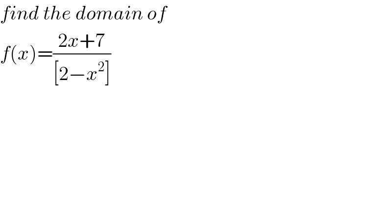 find the domain of  f(x)=((2x+7)/([2−x^2 ]))  