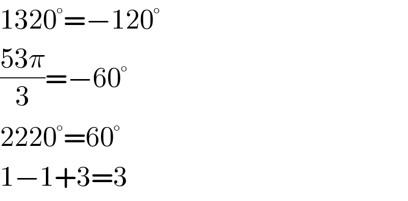 1320°=−120°  ((53π)/3)=−60°  2220°=60°  1−1+3=3  