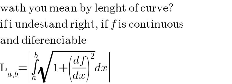 wath you mean by lenght of curve?  if i undestand right, if f is continuous  and diferenciable  L_(a,b) =∣∫_a ^b (√(1+((df/dx))^2 ))dx∣  