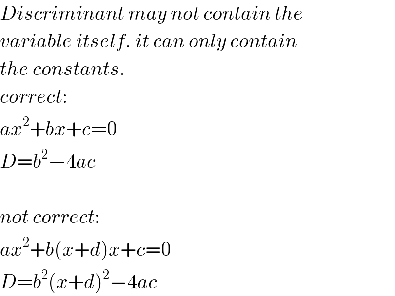 Discriminant may not contain the  variable itself. it can only contain  the constants.  correct:  ax^2 +bx+c=0  D=b^2 −4ac    not correct:  ax^2 +b(x+d)x+c=0  D=b^2 (x+d)^2 −4ac  