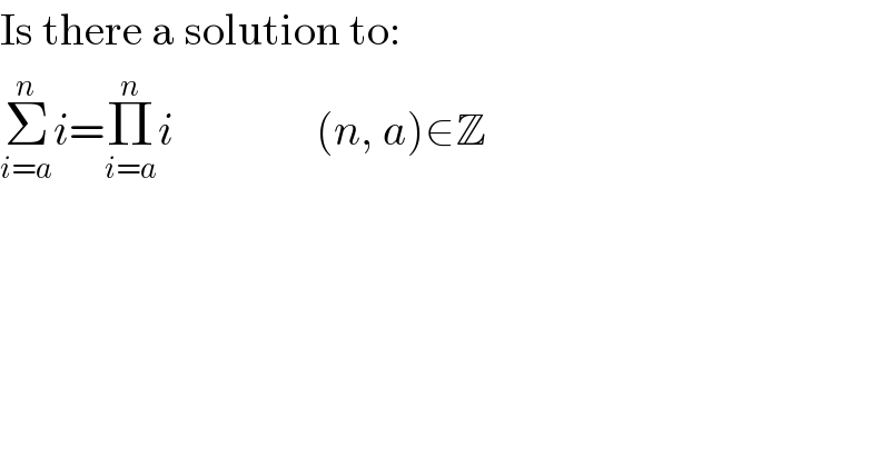 Is there a solution to:  Σ_(i=a) ^n i=Π_(i=a) ^n i                (n, a)∈Z  