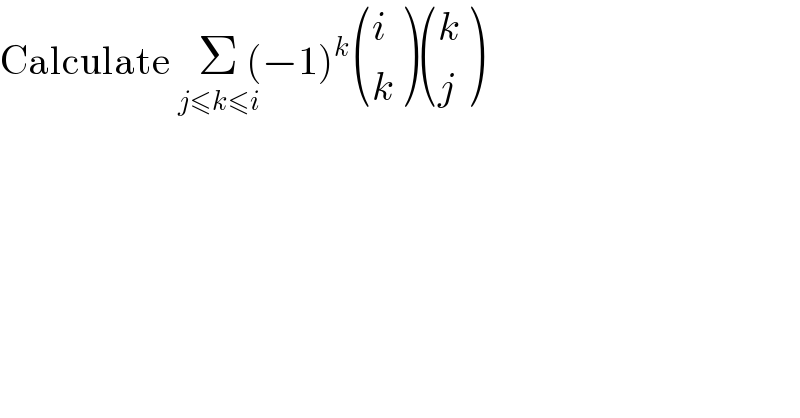 Calculate Σ_(j≤k≤i)  (−1)^k  ((i),(k) ) ((k),(j) )  