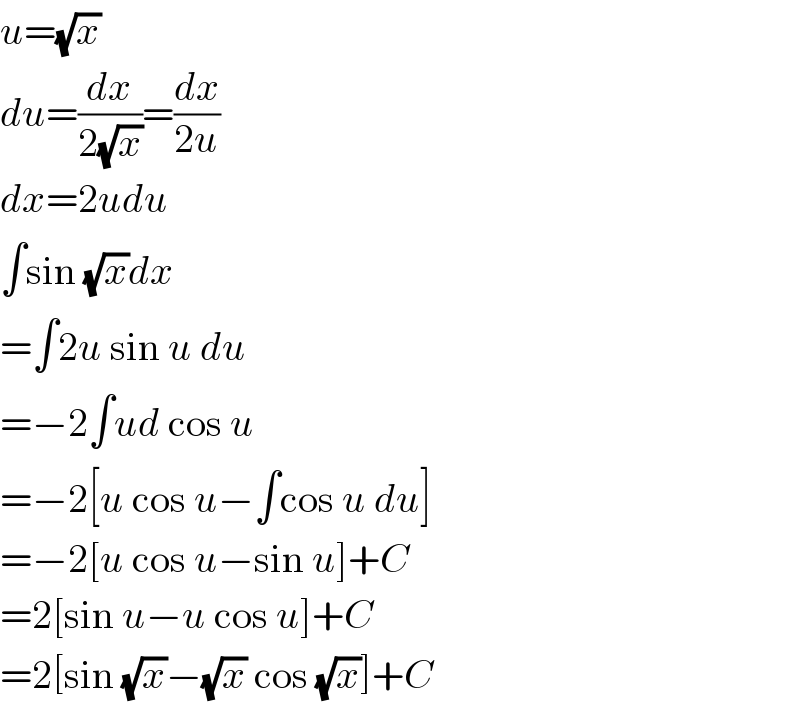 u=(√x)  du=(dx/(2(√x)))=(dx/(2u))  dx=2udu  ∫sin (√x)dx  =∫2u sin u du  =−2∫ud cos u  =−2[u cos u−∫cos u du]  =−2[u cos u−sin u]+C  =2[sin u−u cos u]+C  =2[sin (√x)−(√x) cos (√x)]+C  