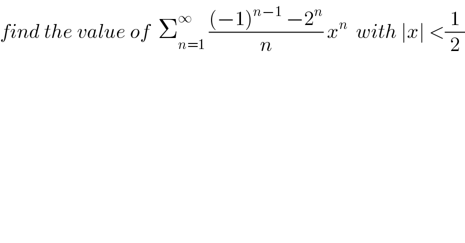 find the value of  Σ_(n=1) ^∞  (((−1)^(n−1)  −2^n )/n) x^n   with ∣x∣ <(1/2)  