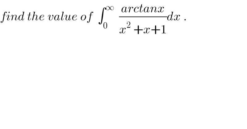 find the value of  ∫_0 ^∞   ((arctanx)/(x^2  +x+1))dx .  