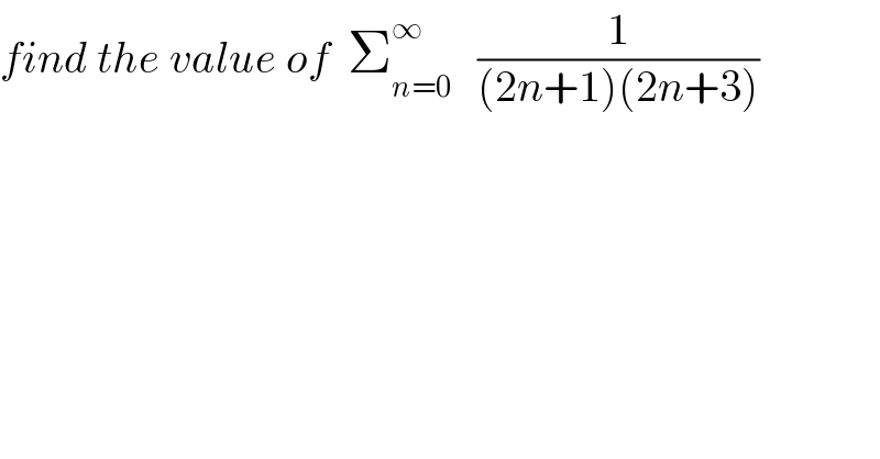 find the value of  Σ_(n=0) ^∞    (1/((2n+1)(2n+3)))  