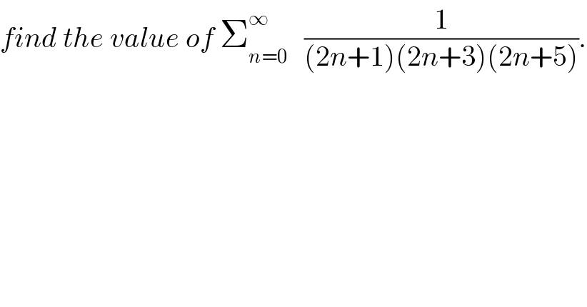 find the value of Σ_(n=0) ^∞    (1/((2n+1)(2n+3)(2n+5))).  