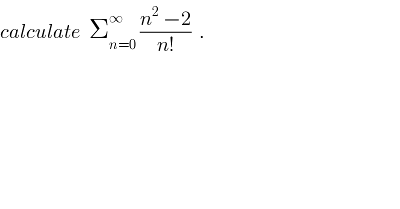 calculate  Σ_(n=0) ^∞  ((n^2  −2)/(n!))  .  
