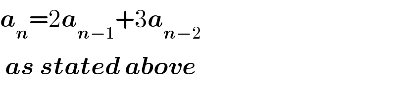 a_n =2a_(n−1) +3a_(n−2)    as stated above  