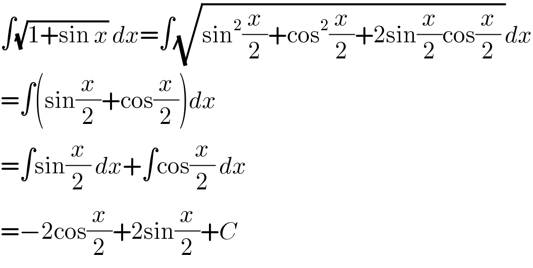 ∫(√(1+sin x)) dx=∫(√(sin^2 (x/2)+cos^2 (x/2)+2sin(x/2)cos(x/2) ))dx  =∫(sin(x/2)+cos(x/2))dx  =∫sin(x/2) dx+∫cos(x/2) dx  =−2cos(x/2)+2sin(x/2)+C  