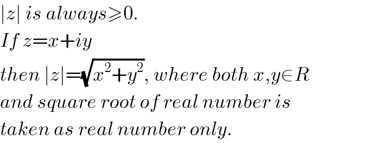 ∣z∣ is always≥0.  If z=x+iy  then ∣z∣=(√(x^2 +y^2 )), where both x,y∈R  and square root of real number is  taken as real number only.  