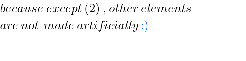 because except (2) , other elements  are not  made artificially :)  