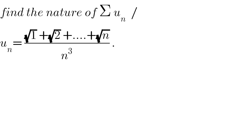 find the nature of Σ u_n   /  u_n = (((√1) +(√2) +....+(√n))/n^3 ) .  