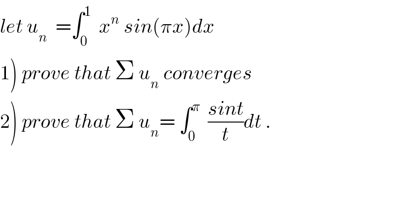 let u_n   =∫_0 ^1   x^n  sin(πx)dx  1) prove that Σ u_n  converges  2) prove that Σ u_n = ∫_0 ^π   ((sint)/t)dt .  
