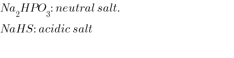 Na_2 HPO_3 : neutral salt.  NaHS: acidic salt  