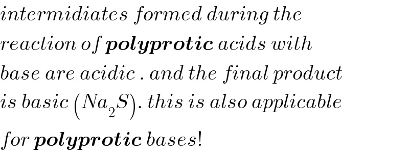 intermidiates formed during the  reaction of polyprotic acids with  base are acidic . and the final product  is basic (Na_2 S). this is also applicable  for polyprotic bases!  