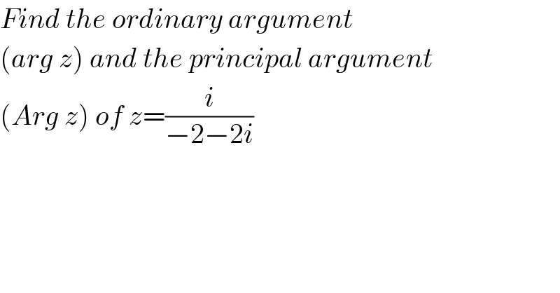 Find the ordinary argument  (arg z) and the principal argument  (Arg z) of z=(i/(−2−2i))  