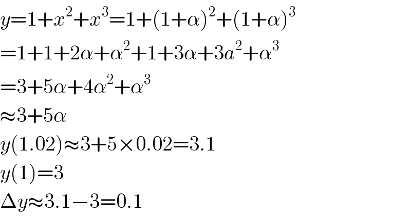 y=1+x^2 +x^3 =1+(1+α)^2 +(1+α)^3   =1+1+2α+α^2 +1+3α+3a^2 +α^3   =3+5α+4α^2 +α^3   ≈3+5α  y(1.02)≈3+5×0.02=3.1  y(1)=3  Δy≈3.1−3=0.1  