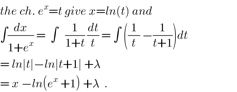 the ch. e^x =t give x=ln(t) and  ∫(dx/(1+e^x )) =  ∫   (1/(1+t)) (dt/t) = ∫ ((1/t) −(1/(t+1)))dt  = ln∣t∣−ln∣t+1∣ +λ   = x −ln(e^x  +1) +λ  .  
