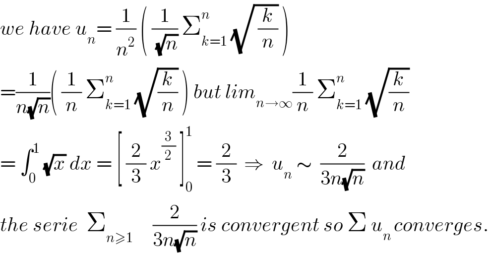 we have u_n = (1/n^2 ) ( (1/(√n)) Σ_(k=1) ^n  (√( (k/n))) )  =(1/(n(√n)))( (1/n) Σ_(k=1) ^n  (√(k/n)) ) but lim_(n→∞) (1/n) Σ_(k=1) ^n  (√(k/n))  = ∫_0 ^1  (√x) dx = [ (2/3) x^(3/2)  ]_0 ^1  = (2/3)  ⇒  u_n  ∼  (2/(3n(√n)))  and  the serie  Σ_(n≥1)      (2/(3n(√n))) is convergent so Σ u_(n ) converges.  