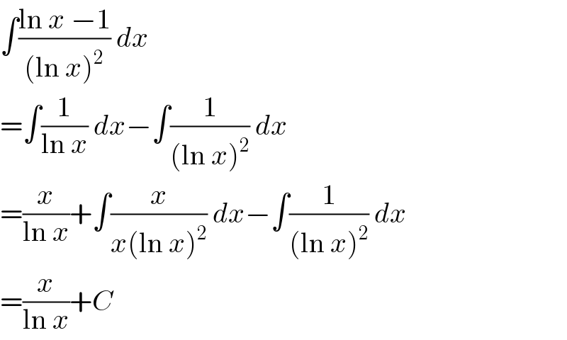 ∫((ln x −1)/((ln x)^2 )) dx  =∫(1/(ln x)) dx−∫(1/((ln x)^2 )) dx  =(x/(ln x))+∫(x/(x(ln x)^2 )) dx−∫(1/((ln x)^2 )) dx  =(x/(ln x))+C  