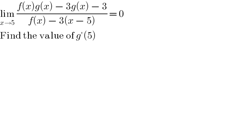 lim_(x→5)  ((f(x)g(x) − 3g(x) − 3)/(f(x) − 3(x − 5))) = 0  Find the value of g′(5)  