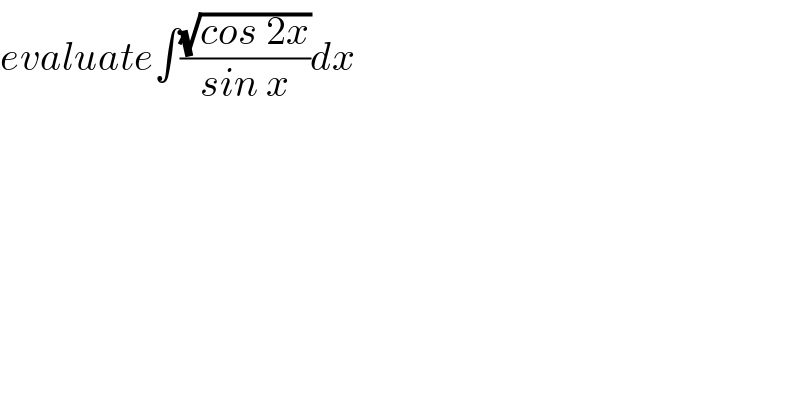 evaluate∫((√(cos 2x))/(sin x))dx  