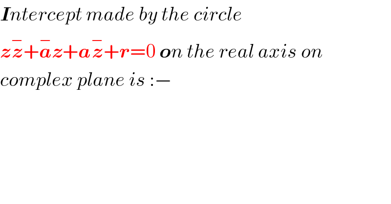Intercept made by the circle   zz^− +a^− z+az^− +r=0 on the real axis on  complex plane is :−  