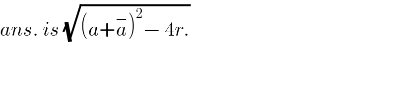 ans. is (√((a+a^− )^2 − 4r.))  