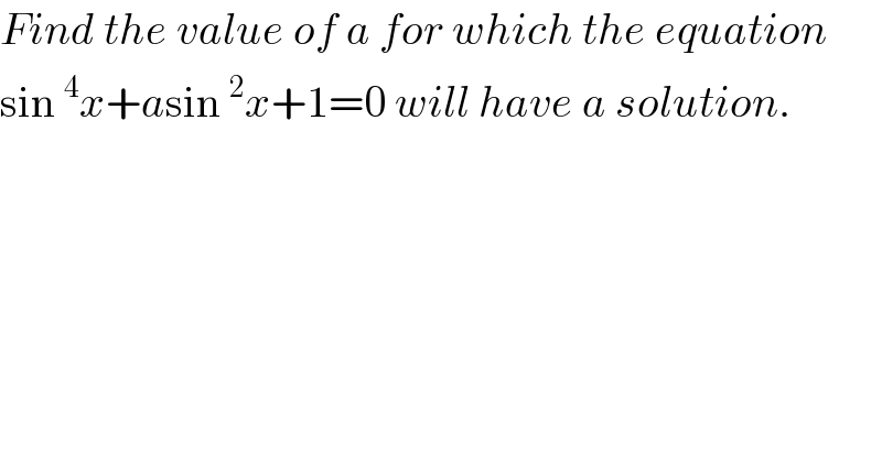 Find the value of a for which the equation  sin^4 x+asin^2 x+1=0 will have a solution.  