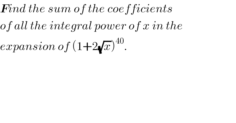 Find the sum of the coefficients  of all the integral power of x in the  expansion of (1+2(√x))^(40) .  