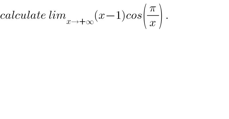 calculate lim_(x→+∞) (x−1)cos((π/x)) .  