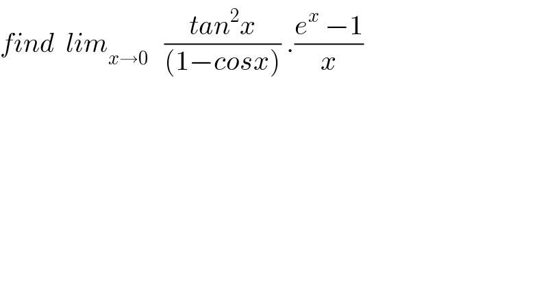 find  lim_(x→0)    ((tan^2 x)/((1−cosx))) .((e^x  −1)/x)     