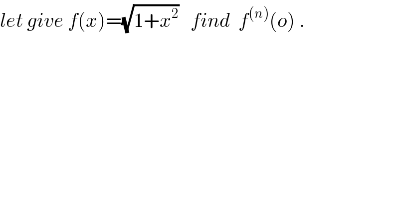 let give f(x)=(√(1+x^2 ))   find  f^((n)) (o) .   