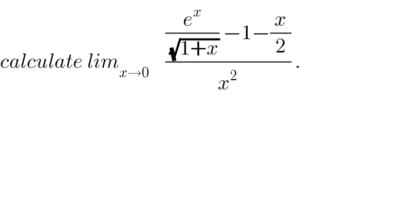 calculate lim_(x→0)     (((e^x /(√(1+x))) −1−(x/2))/x^2 ) .  