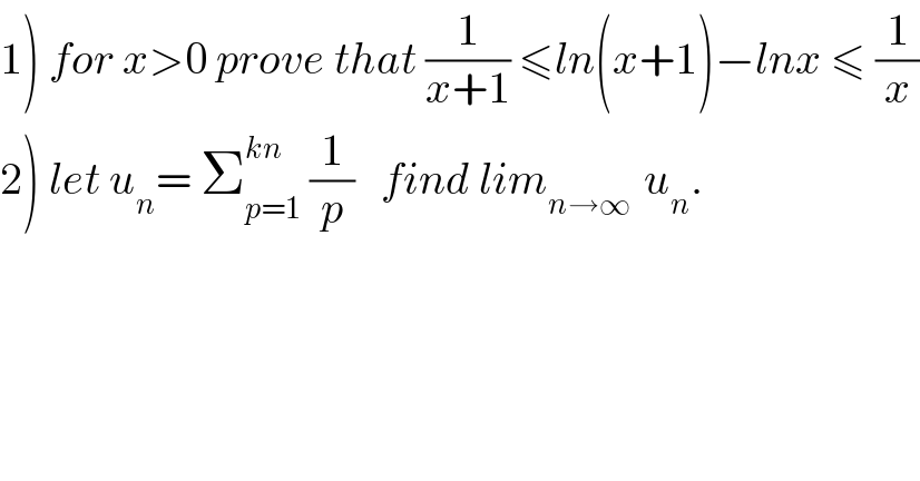 1) for x>0 prove that (1/(x+1)) ≤ln(x+1)−lnx ≤ (1/x)  2) let u_n = Σ_(p=1) ^(kn)  (1/p)   find lim_(n→∞ )  u_n .  