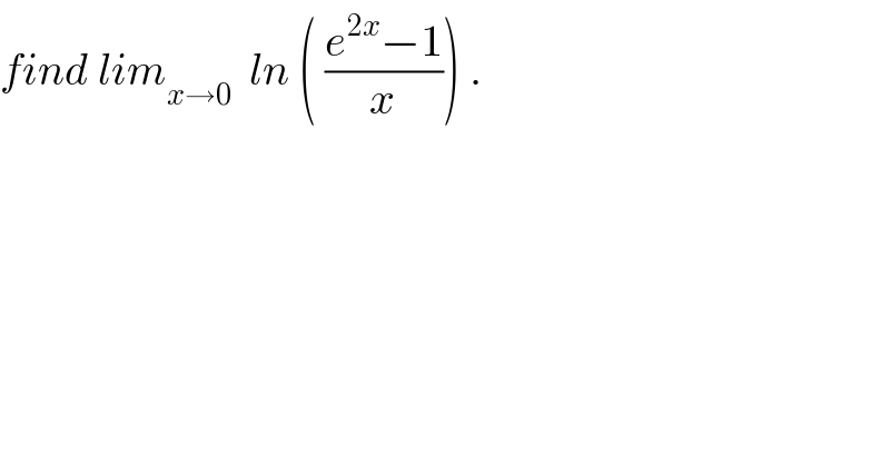 find lim_(x→0)   ln ( ((e^(2x) −1)/x)) .  