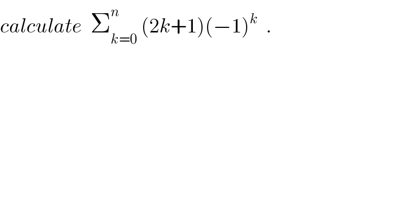 calculate  Σ_(k=0) ^n  (2k+1)(−1)^k   .  