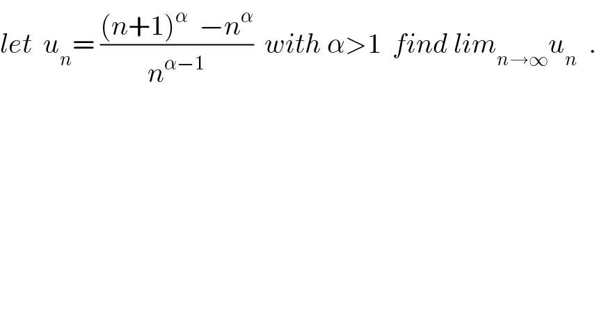 let  u_n = (((n+1)^α   −n^α )/n^(α−1) )  with α>1  find lim_(n→∞) u_n   .  